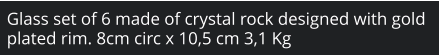 Glass set of 6 made of crystal rock designed with gold plated rim. 8cm circ x 10,5 cm 3,1 Kg