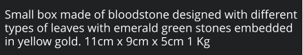 Small box made of bloodstone designed with different types of leaves with emerald green stones embedded in yellow gold. 11cm x 9cm x 5cm 1 Kg