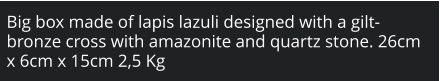 Big box made of lapis lazuli designed with a gilt-bronze cross with amazonite and quartz stone. 26cm x 6cm x 15cm 2,5 Kg