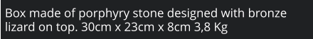 Box made of porphyry stone designed with bronze lizard on top. 30cm x 23cm x 8cm 3,8 Kg