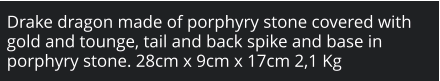 Drake dragon made of porphyry stone covered with gold and tounge, tail and back spike and base in porphyry stone. 28cm x 9cm x 17cm 2,1 Kg