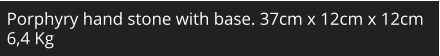 Porphyry hand stone with base. 37cm x 12cm x 12cm 6,4 Kg